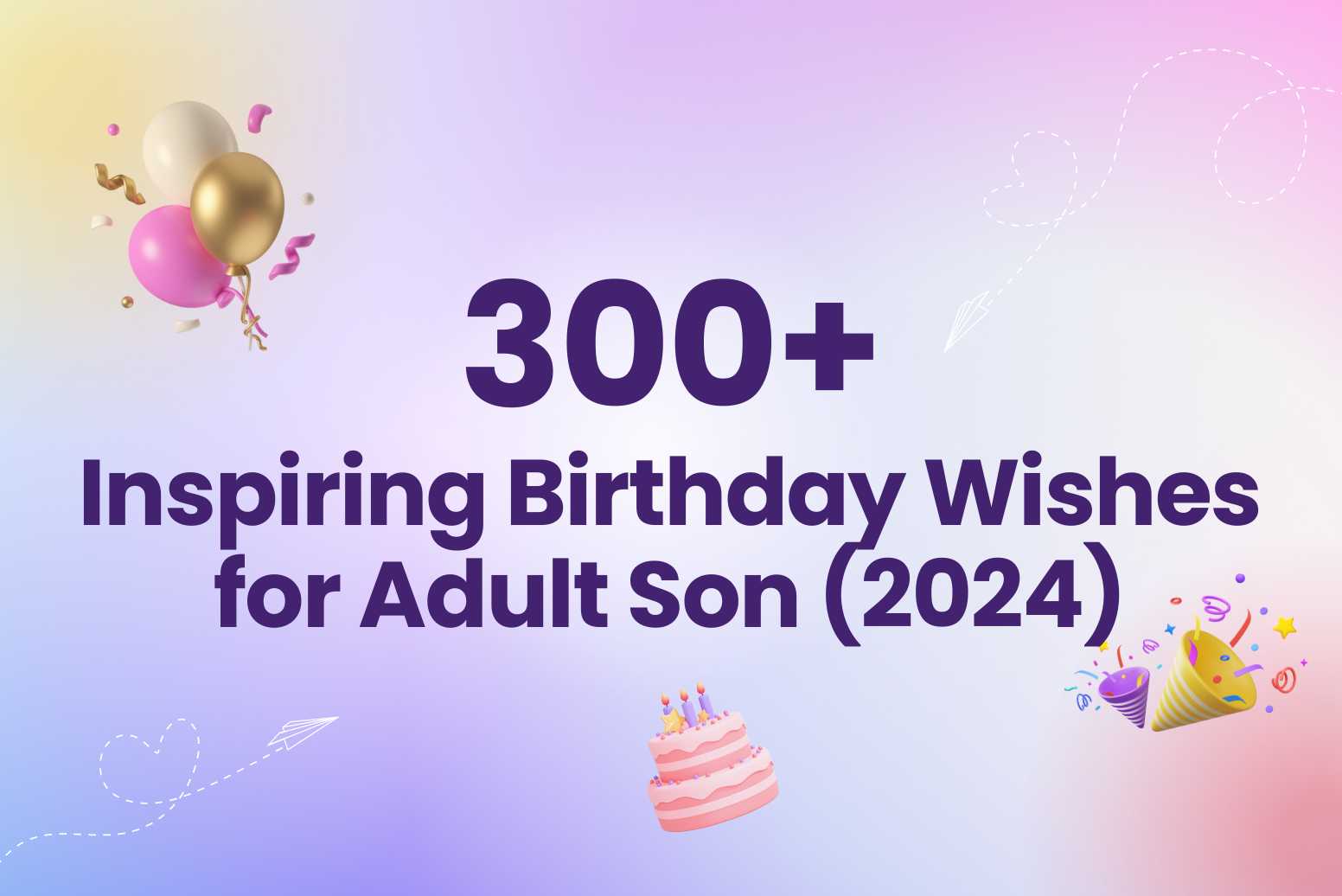 300+ Inspiring and Heartfelt Birthday Wishes for Adult Son (2024)